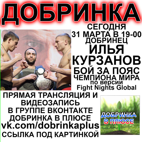 Сегодня 31 марта в 19-00 добринский боец Илья Курзанов будет биться за пояс чемпиона мира по версии Fight Nights Global. Помолимся! Читаем акафист святому Георгию Победоносцу! Прямая трансляция и видеозапись боя будет Вконтакте в группе Добринка в плюсе http://vk.com/dobrinkaplus